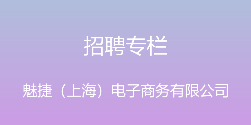 招聘专栏 - 魅捷（上海）电子商务有限公司